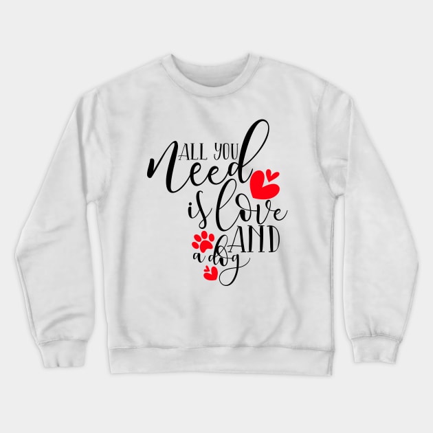 All You Need Is Love And A Dog Crewneck Sweatshirt by Coral Graphics